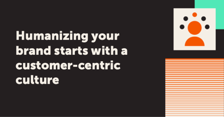 Humanizing your brand starts with a customer-centric culture - Monigle